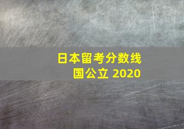 日本留考分数线国公立 2020